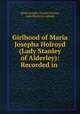 Girlhood of Maria Josepha Holroyd (Lady Stanley of Alderley): Recorded in ., Maria Josepha Stanley Stanley, Jane Henrietta Adeane 