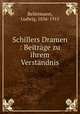 Schillers Dramen : Beitrge zu ihrem Verstndnis, Bellermann, Ludwig, 1836-1915 