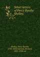 Select letters of Percy Bysshe Shelley;, Shelley, Percy Bysshe, 1792-1822,Garnett, Richard, 1835-1906, ed 