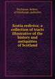Scotia rediviva; a collection of tracts illustrative of the history and antiquities of Scotland, Buchanan, Robert, of Edinburgh, publisher 
