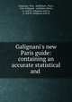 Galignani`s new Paris guide: containing an accurate statistical and ., Galignani, firm , publishers, Paris , firm Galignani , publishers Paris, A . and W. Galignani and Co, A. and W. Galignani and Co 