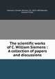 The scientific works of C. William Siemens : A collection of papers and discussions, Siemens, Charles William, Sir, 1823-1883,Bamber, Edward Fisher 