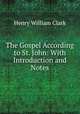 The Gospel According to St. John: With Introduction and Notes, Henry William Clark 