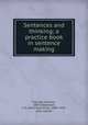 Sentences and thinking; a practice book in sentence making, Foerster, Norman, 1887-,Steadman, J. M. (John Marcellus), 1889-1945, joint author 