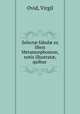 Select fabul ex libris Metamorphoseon, notis illustrat, quibus ., Ovid, Virgil 