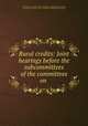 Rural credits: Joint hearings before the subcommittees of the committees on ., United States. Congress. Senate. Committee on Banking and Currency, United States. Congress. House. Committee on Banking and Currency 