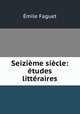 Seizime sicle: tudes littraires, Emile Faguet 