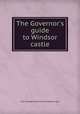 The Governor`s guide to Windsor castle, Argyll, John Douglas Sutherland Campbell Duke of 