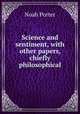 Science and sentiment, with other papers, chiefly philosophical, Porter, Noah 