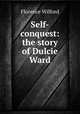 Self-conquest: the story of Dulcie Ward, Florence Wilford 