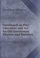 Greybeards at Play: Literature and Art for Old Gentlemen. Rhymes and Sketches, Gilbert Keith Chesterton 