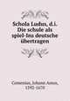 Schola Ludus, d.i. Die schule als spiel-Ins deutsche bertragen, Comenius, Johann Amos, 1592-1670 