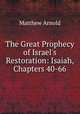 The Great Prophecy of Israel`s Restoration: Isaiah, Chapters 40-66, Matthew Arnold 