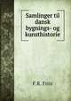 Samlinger til dansk bygnings- og kunsthistorie, F.R. Friis 