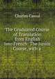The Graduated Course of Translation from English Into French: The Junior Course, with a ., Charles Cassal 