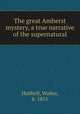 The great Amherst mystery, a true narrative of the supernatural, Hubbell, Walter, b. 1851 