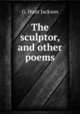 The sculptor, and other poems, G. Hunt Jackson 