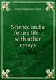 Science and a future life : with other essays, Myers Frederic William 
