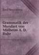 Grammatik der Mundart von Mlheim A. D. Ruhr, Emil Maurmann 