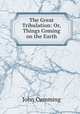 The Great Tribulation: Or, Things Coming on the Earth, John Cumming 