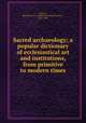 Sacred archaeology; a popular dictionary of ecclesiastical art and institutions, from primitive to modern times, Walcott, Mackenzie E. C. (Mackenzie Edward Charles), 1821-1880 