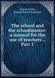 The school and the schoolmaster: a manual for the use of teachers ., Part 1, Alonzo Potter, George Barrell Emerson 