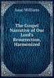 The Gospel Narrative of Our Lord`s Resurrection, Harmonized, Williams Isaac 