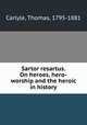 Sartor resartus. On heroes, hero-worship and the heroic in history, Carlyle, Thomas, 1795-1881 