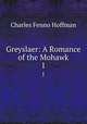 Greyslaer: A Romance of the Mohawk. 1, Charles Fenno Hoffman 