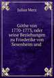 Gthe von 1770-1773, oder seine Beziehungen zu Friederike von Sesenheim und ., Julius Merz 