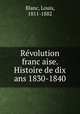 Revolution francaise. Histoire de dix ans 1830-1840, Blanc, Louis, 1811-1882 