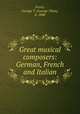 Great musical composers: German, French and Italian, Ferris, George T. (George Titus), b. 1840 