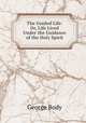 The Guided Life: Or, Life Lived Under the Guidance of the Holy Spirit, George Body 