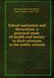 School sanitation and decoration; a practical study of health and beauty in their relations to the public schools, Burrage, Severance,Bailey, Henry Turner, 1865-1931 