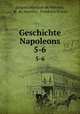Geschichte Napoleons. 5-6, Jacques Marquet de Norvins, M. de Norvins , Friedrich Schott 