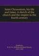 Saint Chrysostom, his life and times. A sketch of the church and the empire in the fourth century, 
