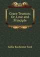 Grace Truman: Or, Love and Principle, Sallie Rochester Ford 