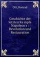 Geschichte der letzten Kampfe Napoleon`s : Revolution und Restauration, Ott, Konrad 