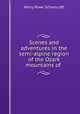 Scenes and adventures in the semi-alpine region of the Ozark mountains of ., Henry Rowe Schoolcraft 