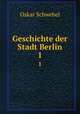 Geschichte der Stadt Berlin. 1, Oskar Schwebel 
