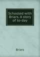Schooled with Briars. A story of to-day, Briars 