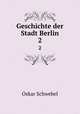 Geschichte der Stadt Berlin. 2, Oskar Schwebel 