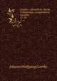 Goethe`s smmtliche Werke. Vollstndige, neugeordnete Ausgabe. 17-18, Johann Wolfgang Goethe 