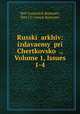 Russk arkhiv: izdavaemy pri Chertkovsko ., Volume 1, Issues 1-4, 