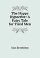 The Happy Hypocrite: A Fairy Tale for Tired Men, Beerbohm, Max, Sir, 1872-1956 