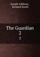 The Guardian. 2, Joseph Addison , Richard Steele 
