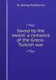 Saved by the sword: a romance of the Greco-Turkish war, St. George Rathborne 