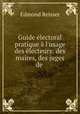 Guide lectoral pratique l`usage des lecteurs: des maires, des juges de ., Edmond Reisser 