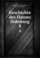 Geschichte des Hauses Habsburg. 8, 