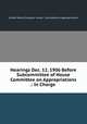 Hearings Dec. 12, 1906 Before Subcommittee of House Committee on Appropriations .: In Charge ., United States Congress. House . Committee on Appropriations 
